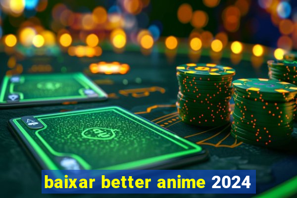 baixar better anime 2024